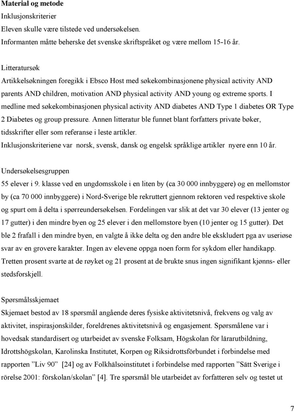 I medline med søkekombinasjonen physical activity AND diabetes AND Type 1 diabetes OR Type 2 Diabetes og group pressure.