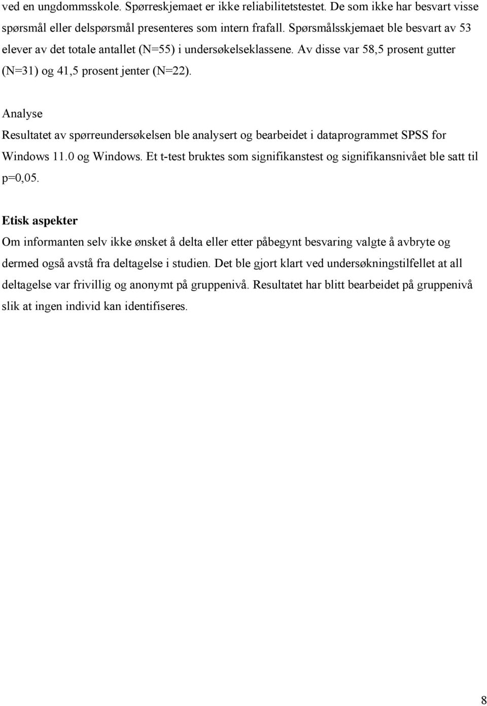 Analyse Resultatet av spørreundersøkelsen ble analysert og bearbeidet i dataprogrammet SPSS for Windows 11.0 og Windows. Et t-test bruktes som signifikanstest og signifikansnivået ble satt til p=0,05.