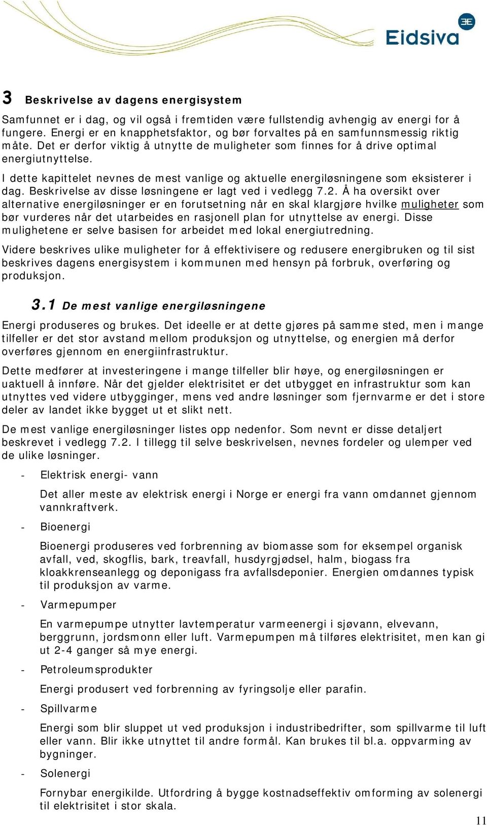 I dette kapittelet nevnes de mest vanlige g aktuelle energiløsningene sm eksisterer i dag. Beskrivelse av disse løsningene er lagt ved i vedlegg 7.2.