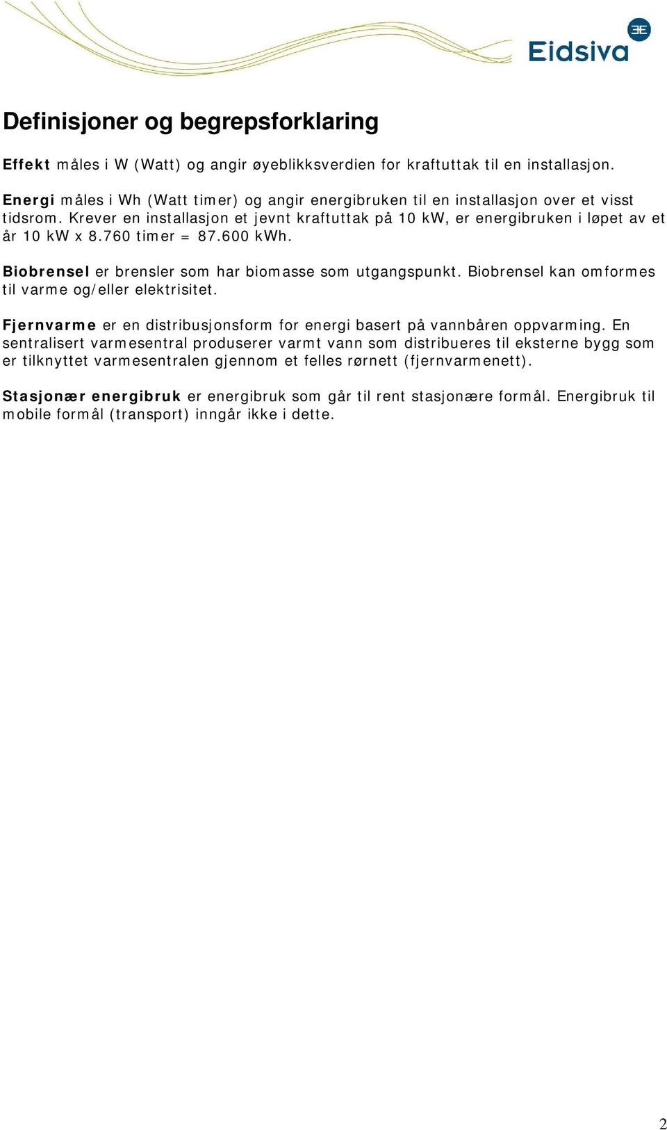 760 timer = 87.600 kwh. Bibrensel er brensler sm har bimasse sm utgangspunkt. Bibrensel kan mfrmes til varme g/eller elektrisitet.