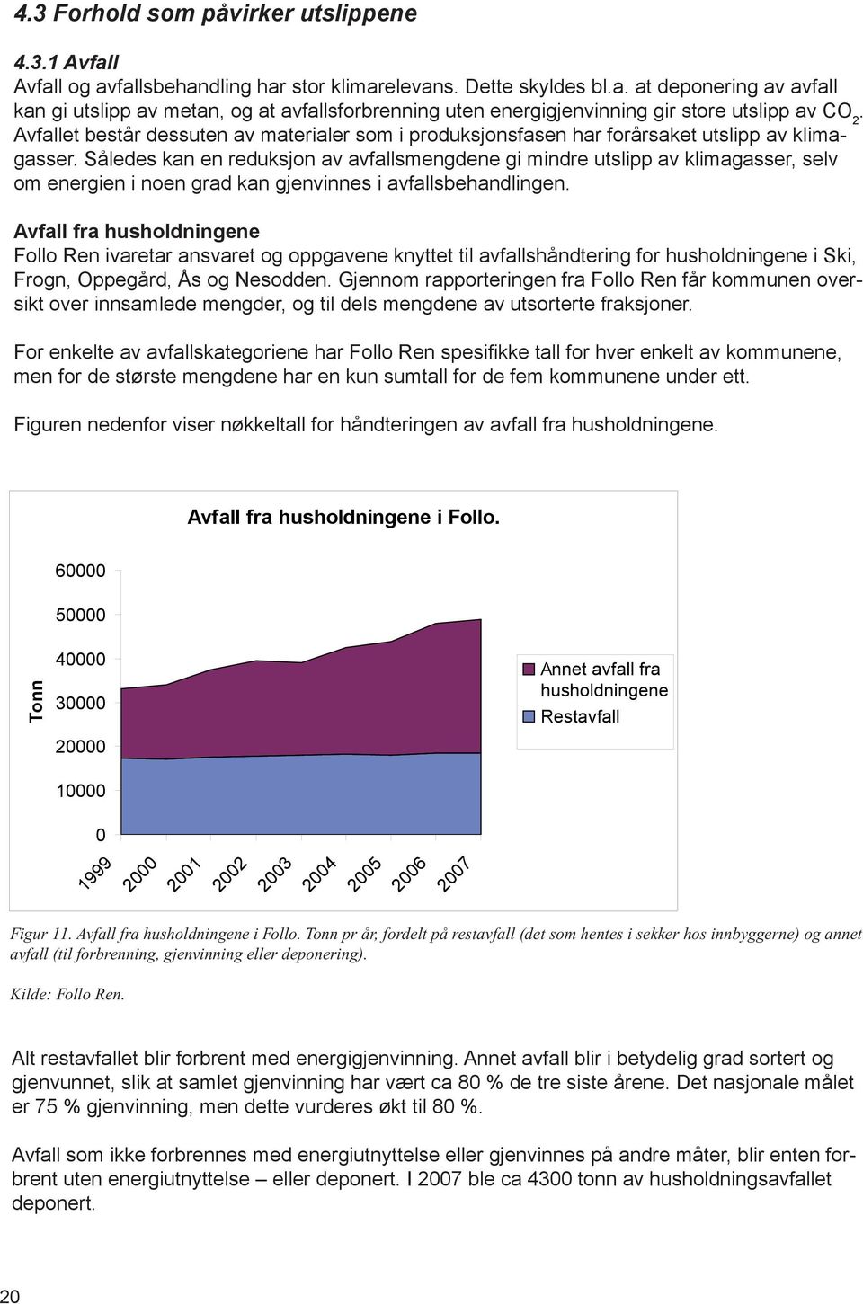 Således kan en reduksjon av avfallsmengdene gi mindre utslipp av klimagasser, selv om energien i noen grad kan gjenvinnes i avfallsbehandlingen.