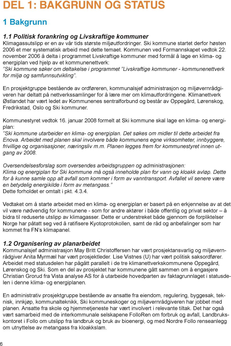 november 2006 å delta i programmet Livskraftige kommuner med formål å lage en klima- og energiplan ved hjelp av et kommunenettverk: Ski kommune søker om deltakelse i programmet Livskraftige kommuner