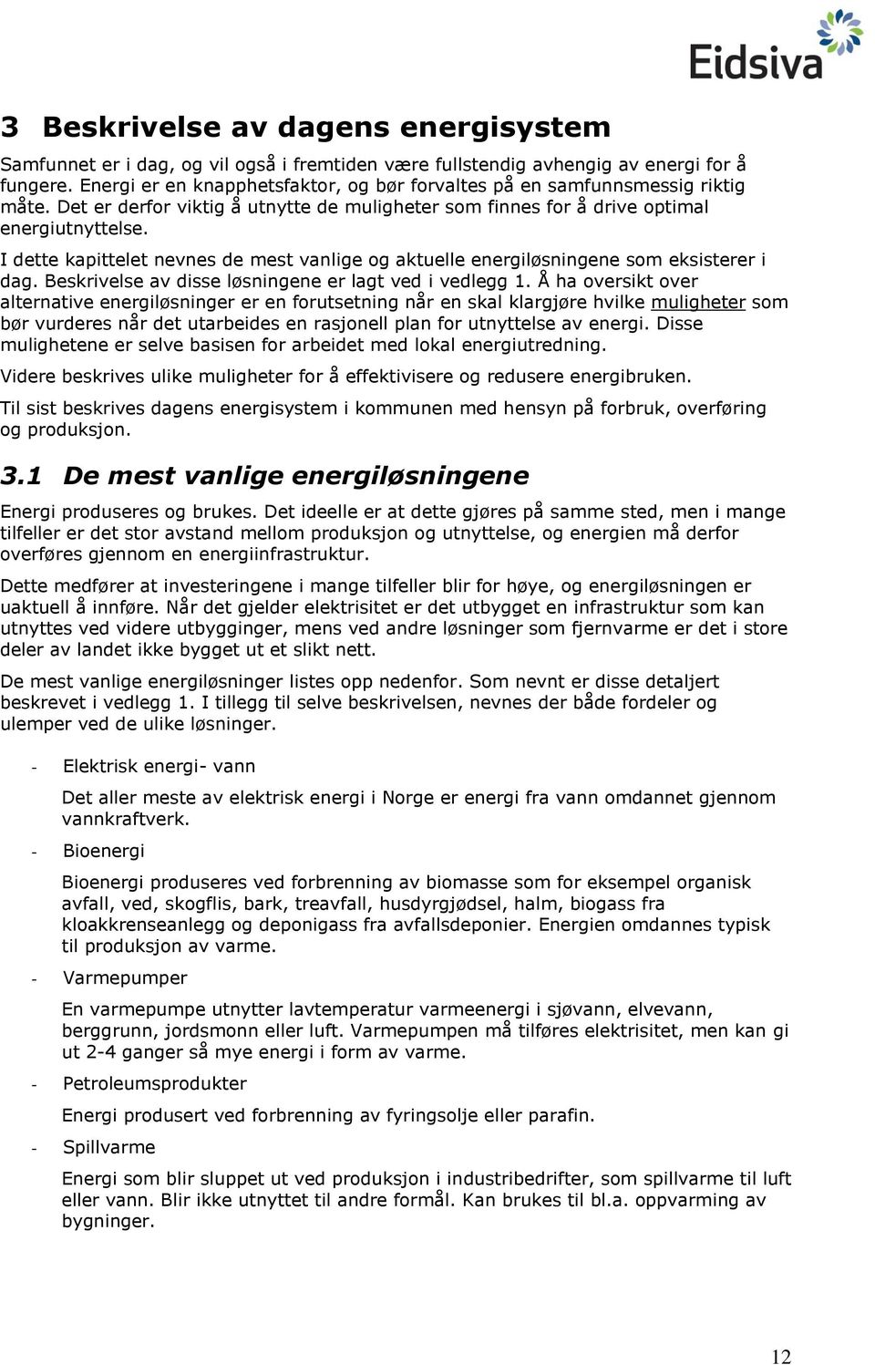 I dette kapittelet nevnes de mest vanlige og aktuelle energiløsningene som eksisterer i dag. Beskrivelse av disse løsningene er lagt ved i vedlegg 1.