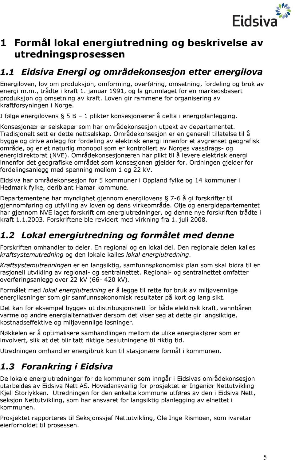 januar 1991, og la grunnlaget for en markedsbasert produksjon og omsetning av kraft. Loven gir rammene for organisering av kraftforsyningen i Norge.