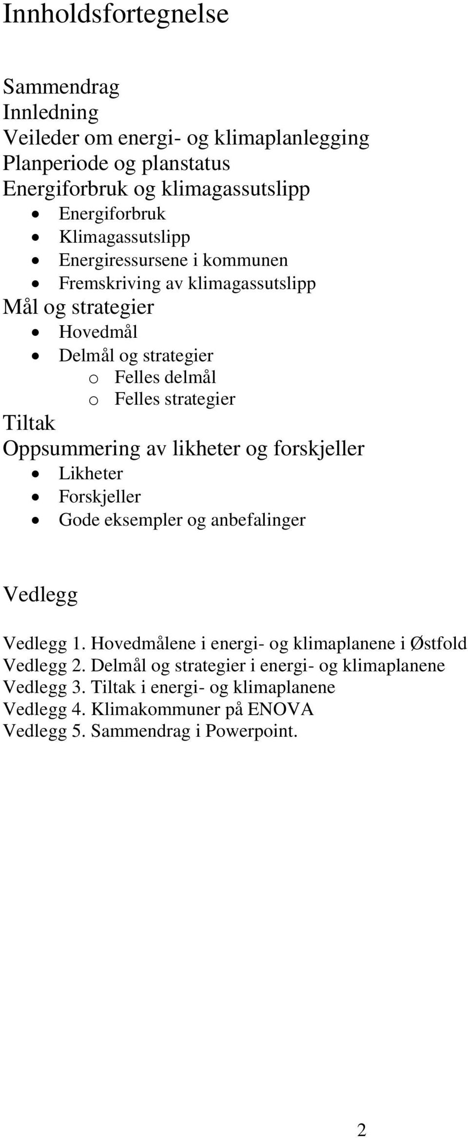 Tiltak Oppsummering av likheter og forskjeller Likheter Forskjeller Gode eksempler og anbefalinger Vedlegg Vedlegg 1.