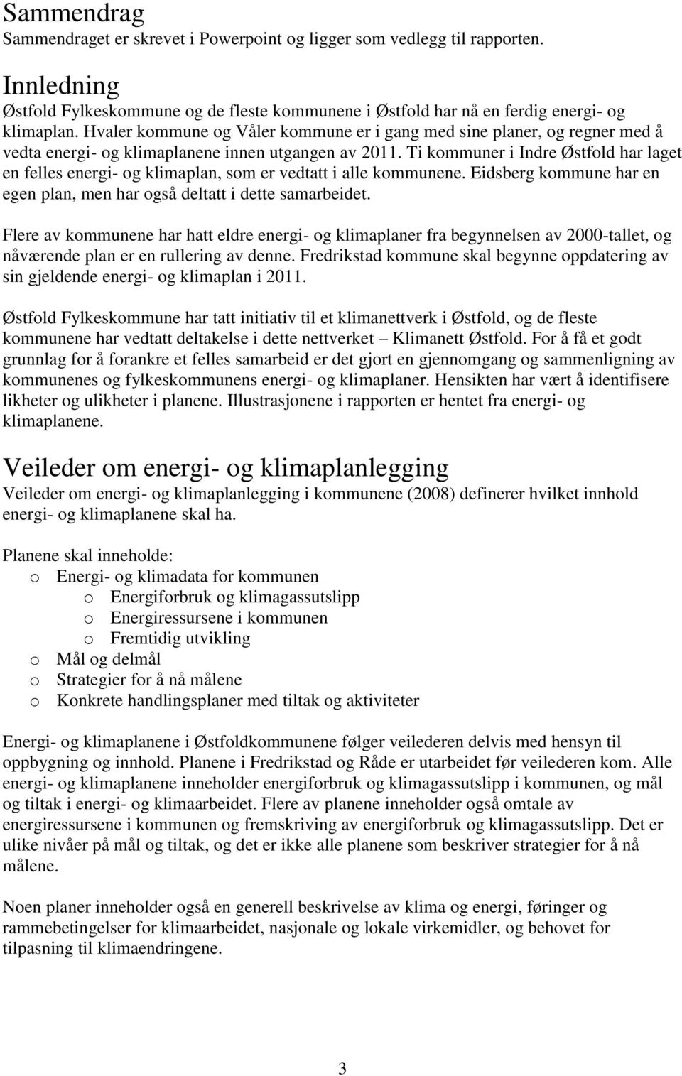 Ti kommuner i Indre Østfold har laget en felles energi- og klimaplan, som er vedtatt i alle kommunene. Eidsberg kommune har en egen plan, men har også deltatt i dette samarbeidet.