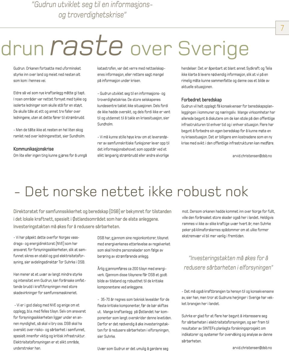 De skulle tåle at ett og annet tre faller over ledningene, uten at dette fører til strømbrudd. - Men de tålte ikke at nesten en hel liten skog ramlet ned over ledningsnettet, sier Sundholm.