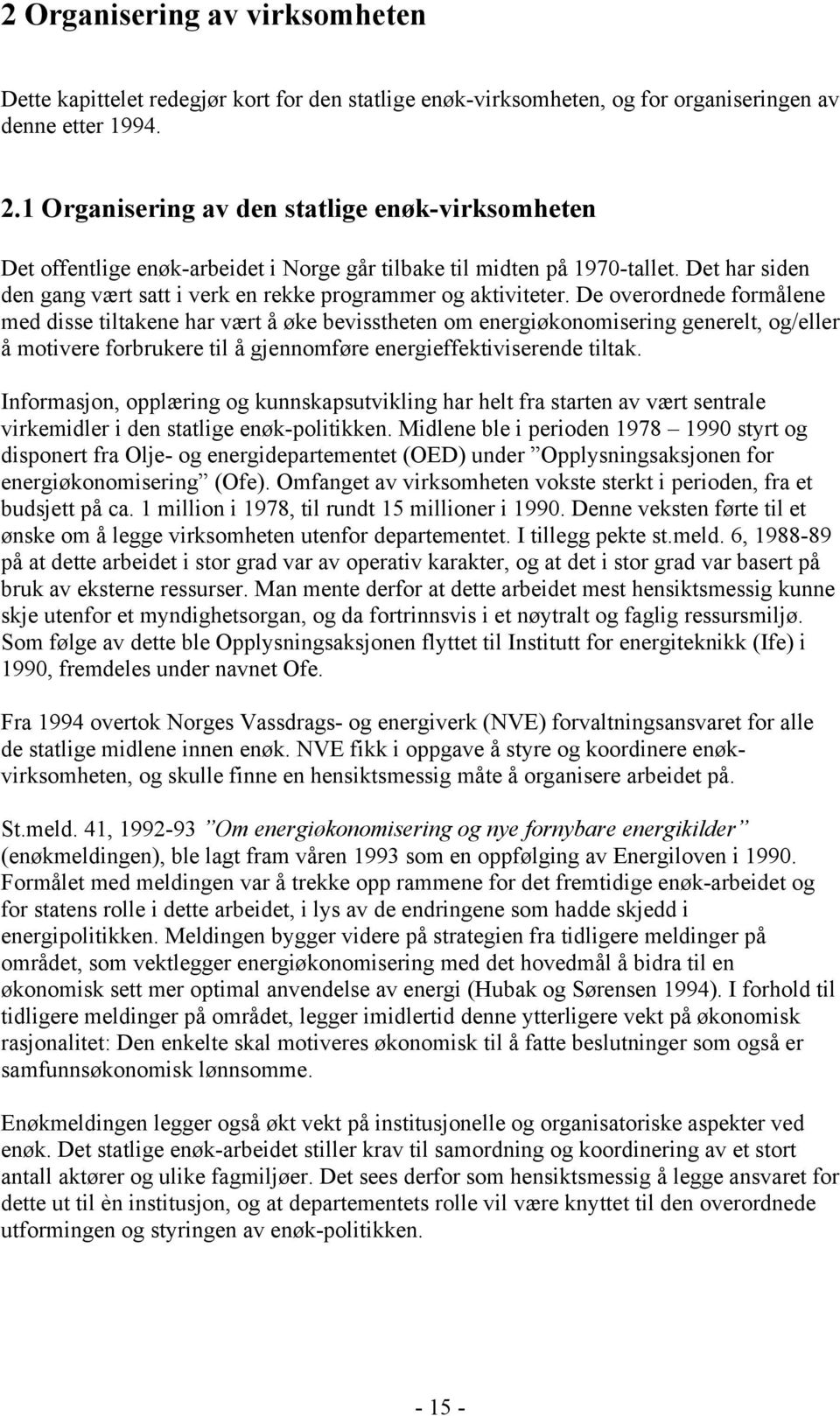 De overordnede formålene med disse tiltakene har vært å øke bevisstheten om energiøkonomisering generelt, og/eller å motivere forbrukere til å gjennomføre energieffektiviserende tiltak.