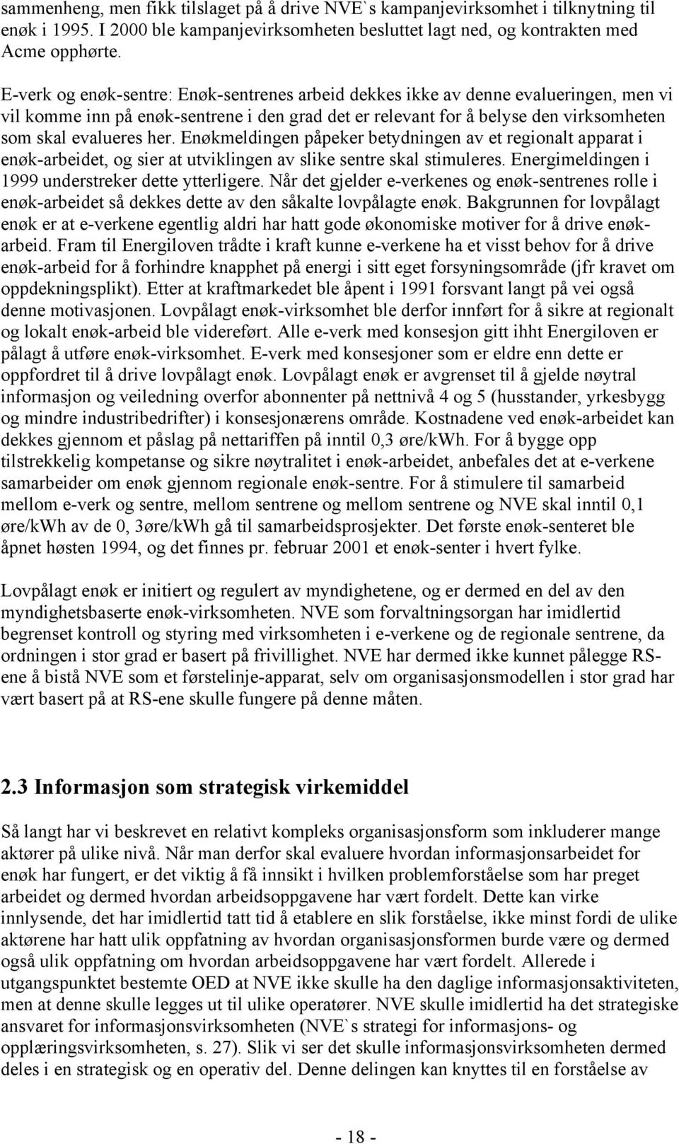 Enøkmeldingen påpeker betydningen av et regionalt apparat i enøk-arbeidet, og sier at utviklingen av slike sentre skal stimuleres. Energimeldingen i 1999 understreker dette ytterligere.