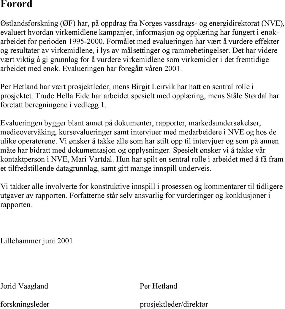 Det har videre vært viktig å gi grunnlag for å vurdere virkemidlene som virkemidler i det fremtidige arbeidet med enøk. Evalueringen har foregått våren 2001.