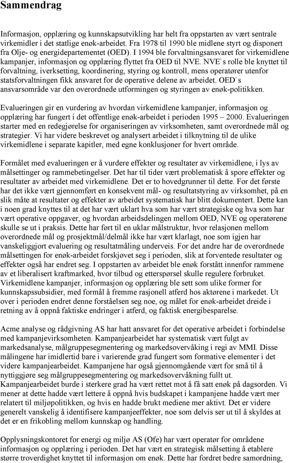 NVE`s rolle ble knyttet til forvaltning, iverksetting, koordinering, styring og kontroll, mens operatører utenfor statsforvaltningen fikk ansvaret for de operative delene av arbeidet.