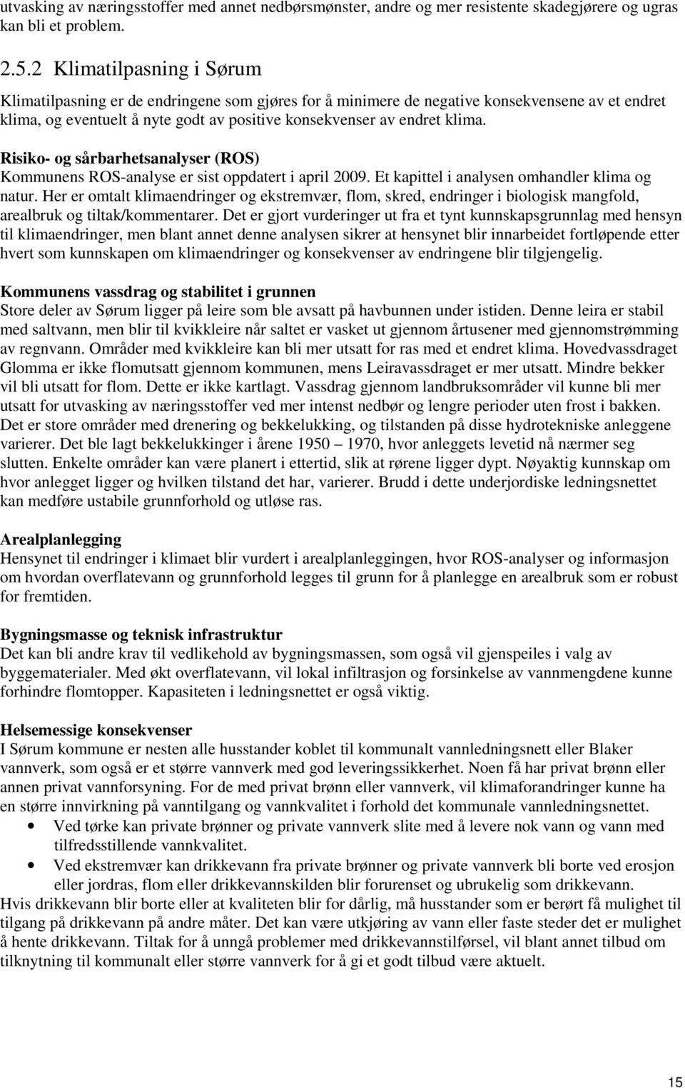 Risiko- og sårbarhetsanalyser (ROS) Kommunens ROS-analyse er sist oppdatert i april 2009. Et kapittel i analysen omhandler klima og natur.