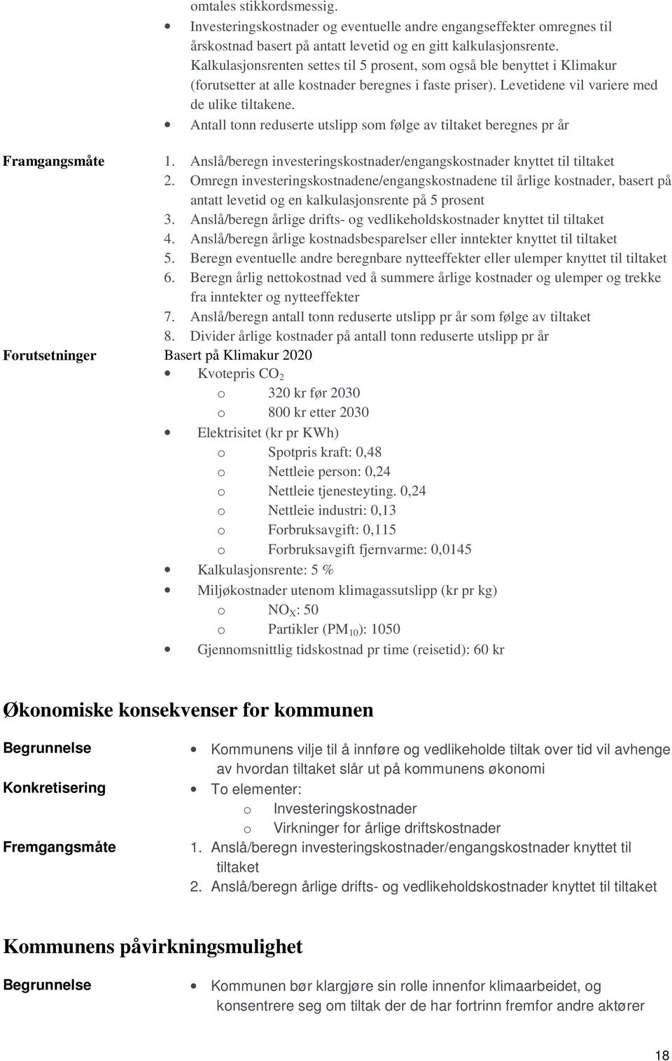 Antall tonn reduserte utslipp som følge av tiltaket beregnes pr år Framgangsmåte 1. Anslå/beregn investeringskostnader/engangskostnader knyttet til tiltaket 2.