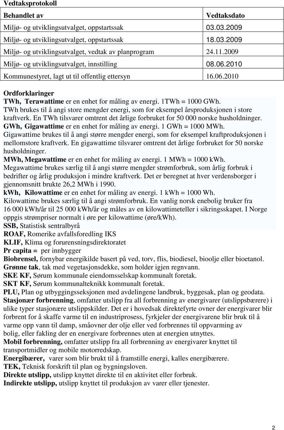 1TWh = 1000 GWh. TWh brukes til å angi store mengder energi, som for eksempel årsproduksjonen i store kraftverk. En TWh tilsvarer omtrent det årlige forbruket for 50 000 norske husholdninger.