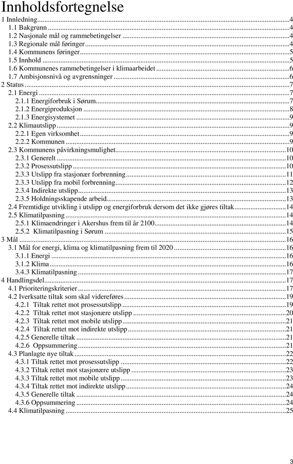 1.3 Energisystemet... 9 2.2 Klimautslipp... 9 2.2.1 Egen virksomhet... 9 2.2.2 Kommunen... 9 2.3 Kommunens påvirkningsmulighet... 10 2.3.1 Generelt... 10 2.3.2 Prosessutslipp... 10 2.3.3 Utslipp fra stasjonær forbrenning.