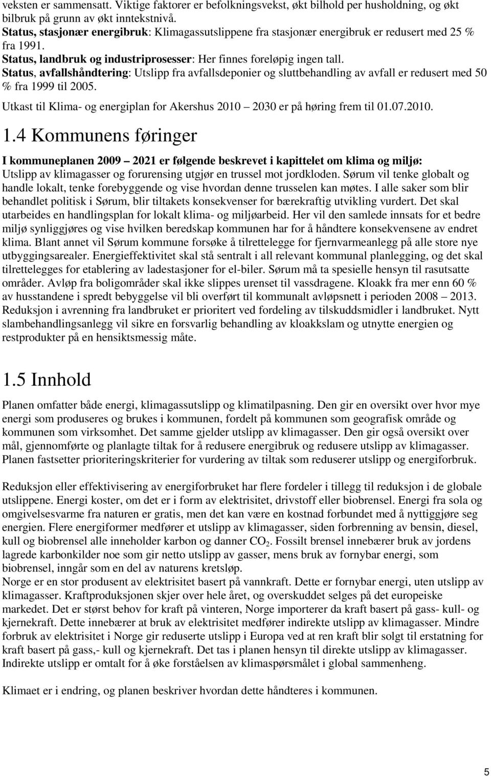 Status, avfallshåndtering: Utslipp fra avfallsdeponier og sluttbehandling av avfall er redusert med 50 % fra 1999 til 2005.