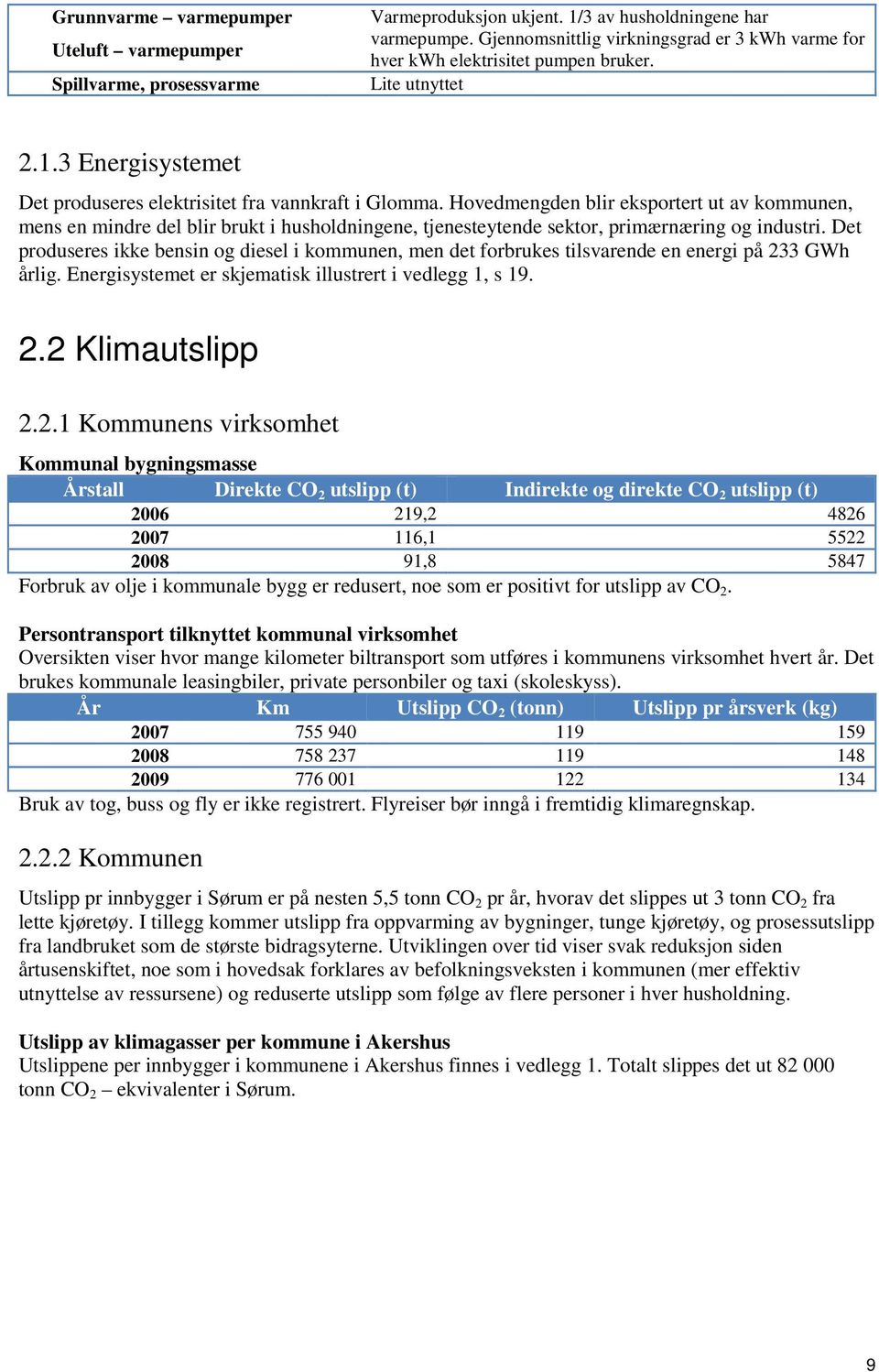 Hovedmengden blir eksportert ut av kommunen, mens en mindre del blir brukt i husholdningene, tjenesteytende sektor, primærnæring og industri.