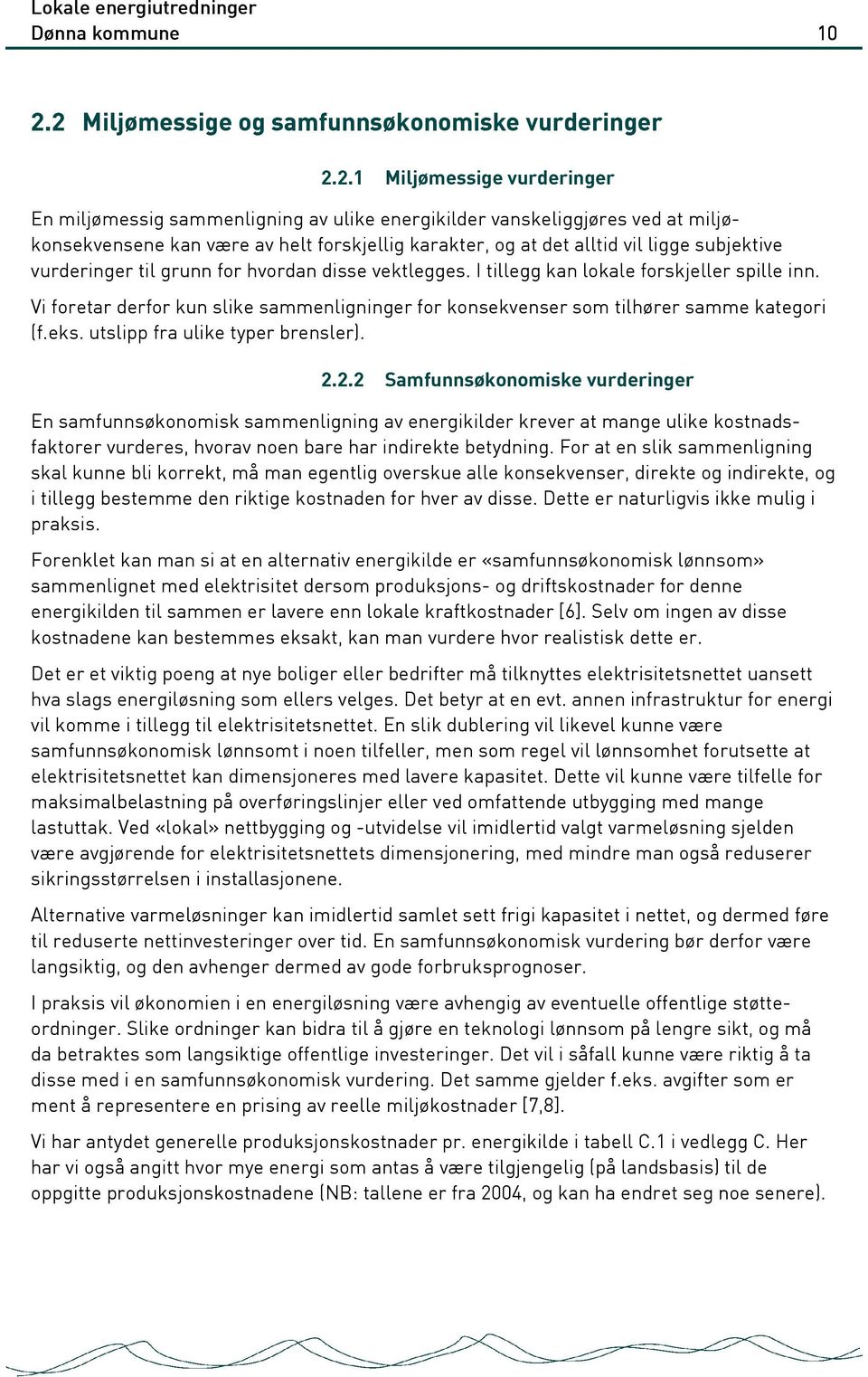 forskjellig karakter, og at det alltid vil ligge subjektive vurderinger til grunn for hvordan disse vektlegges. I tillegg kan lokale forskjeller spille inn.