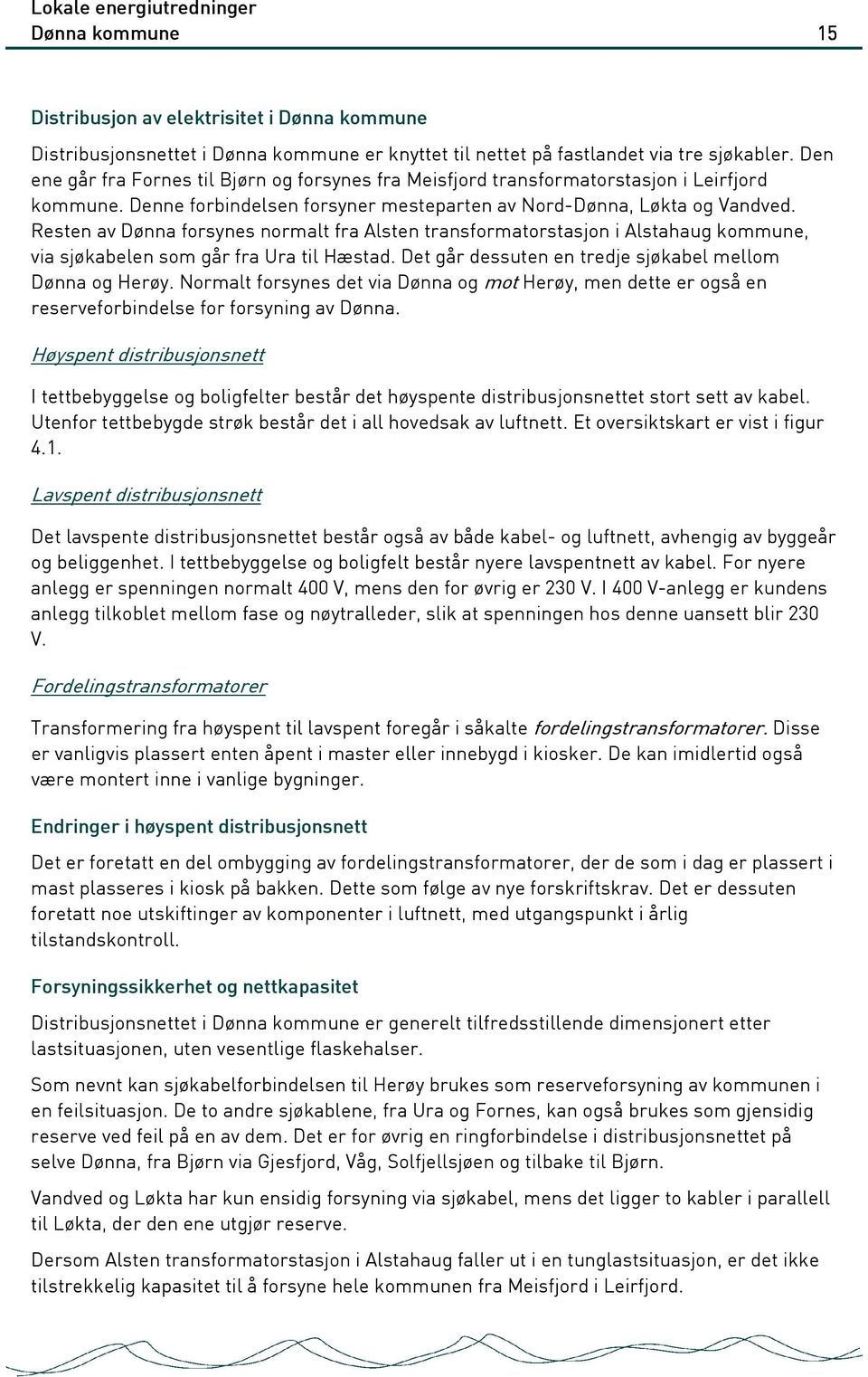 Resten av Dønna forsynes normalt fra Alsten transformatorstasjon i Alstahaug kommune, via sjøkabelen som går fra Ura til Hæstad. Det går dessuten en tredje sjøkabel mellom Dønna og Herøy.