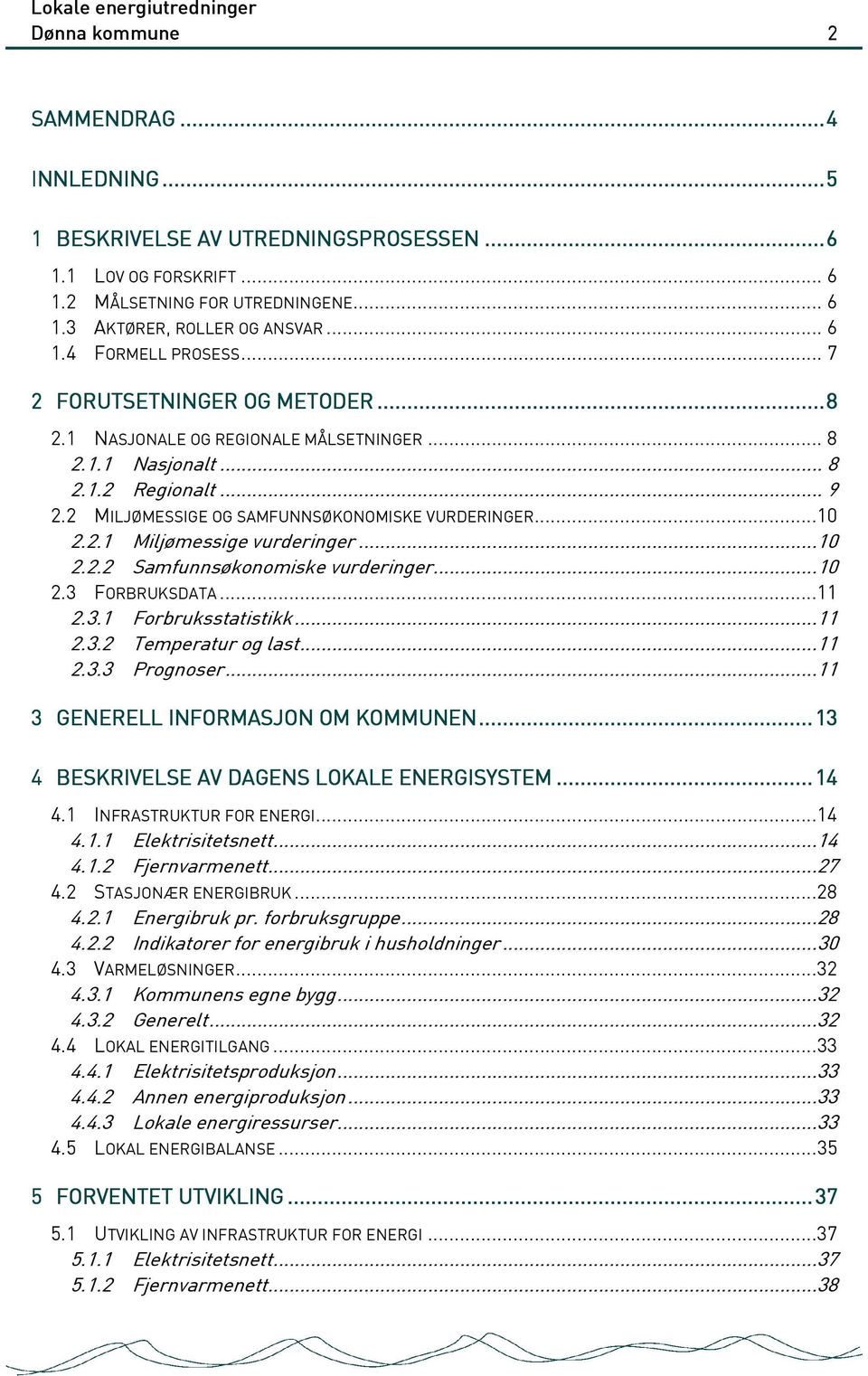 ..10 2.2.2 Samfunnsøkonomiske vurderinger...10 2.3 FORBRUKSDATA...11 2.3.1 Forbruksstatistikk...11 2.3.2 Temperatur og last...11 2.3.3 Prognoser...11 3 GENERELL INFORMASJON OM KOMMUNEN.