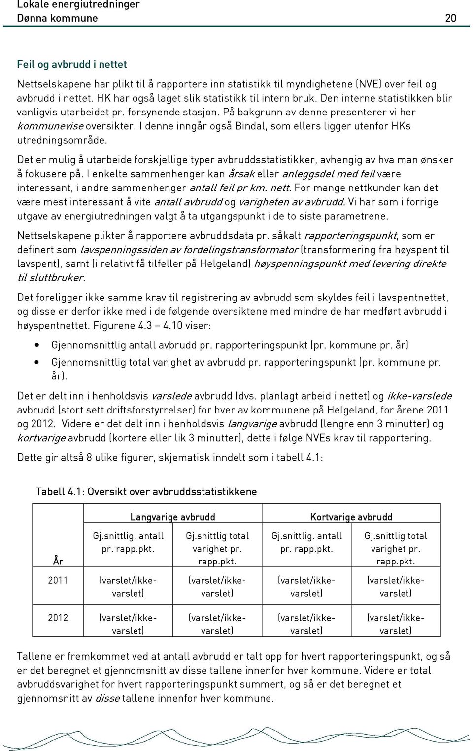 I denne inngår også Bindal, som ellers ligger utenfor HKs utredningsområde. Det er mulig å utarbeide forskjellige typer avbruddsstatistikker, avhengig av hva man ønsker å fokusere på.