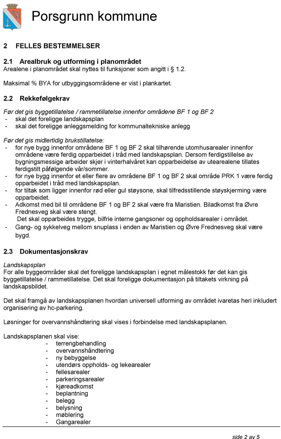 2 Rekkefølgekrav Før det gis byggetillatelse / rammetillatelse innenfor områdene BF 1 og BF 2 - skal det foreligge landskapsplan - skal det foreligge anleggsmelding for kommunaltekniske anlegg Før