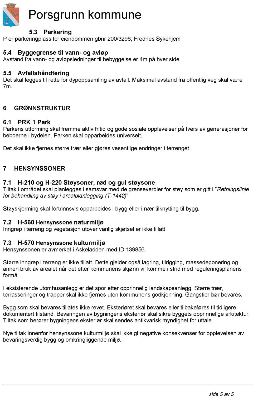 Parken skal opparbeides universelt. Det skal ikke fjernes større trær eller gjøres vesentlige endringer i terrenget. 7 HENSYNSSONER 7.