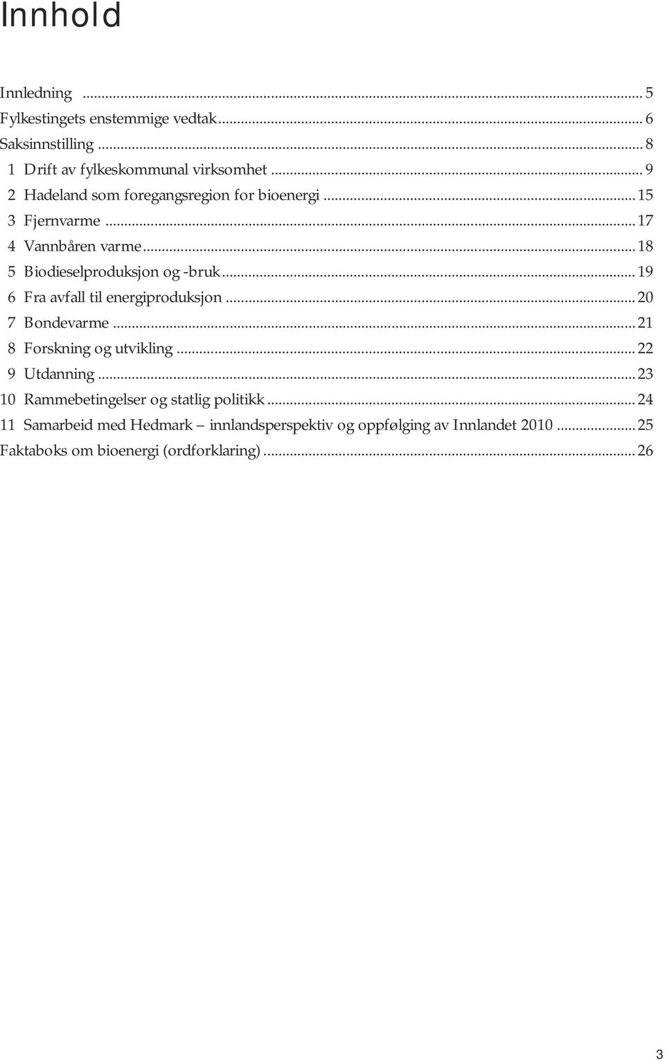 .. 19 6 Fra avfall til energiproduksjon... 20 7 Bondevarme...21 8 Forskning og utvikling... 22 9 Utdanning.