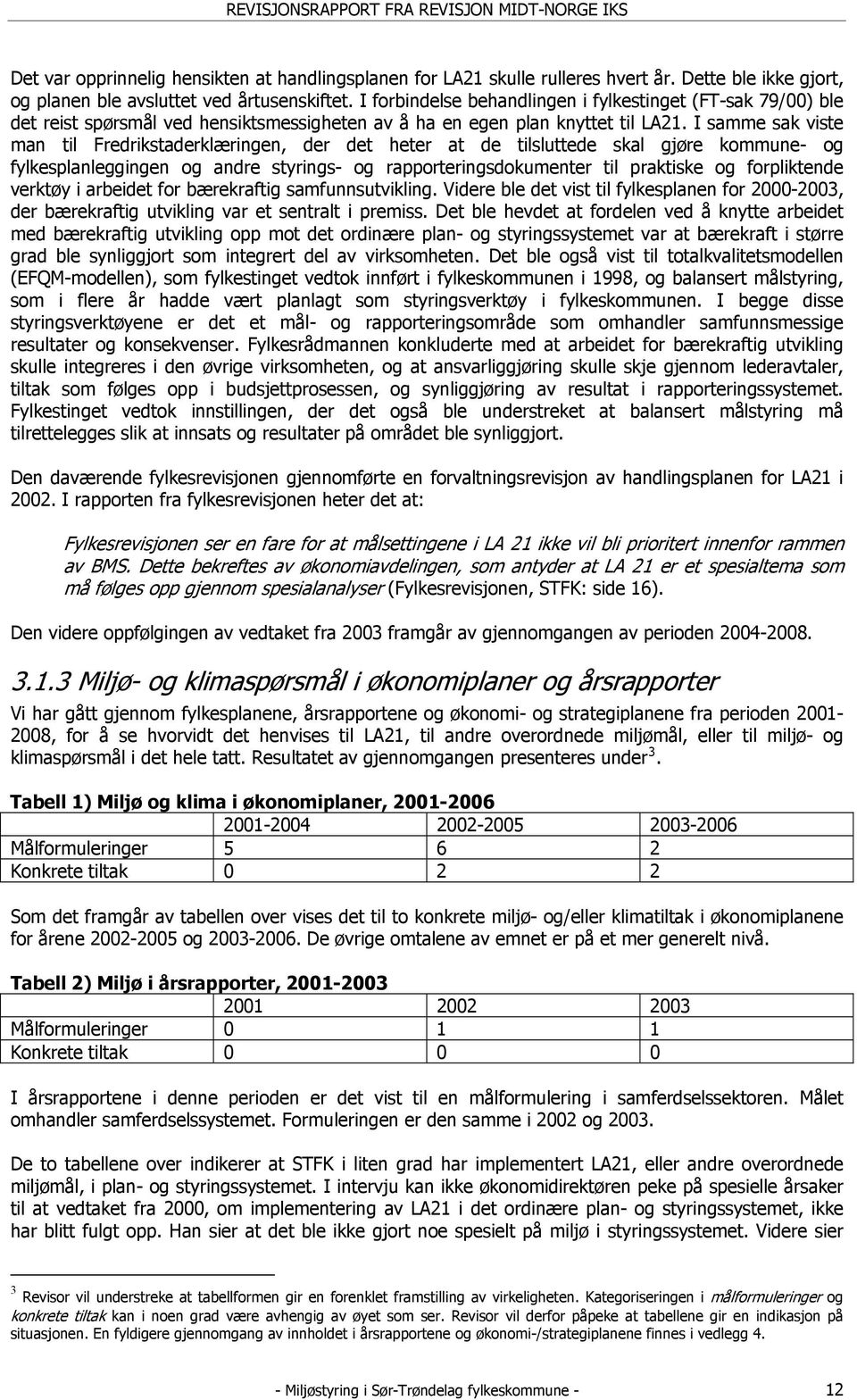 I samme sak viste man til Fredrikstaderklæringen, der det heter at de tilsluttede skal gjøre kommune- og fylkesplanleggingen og andre styrings- og rapporteringsdokumenter til praktiske og