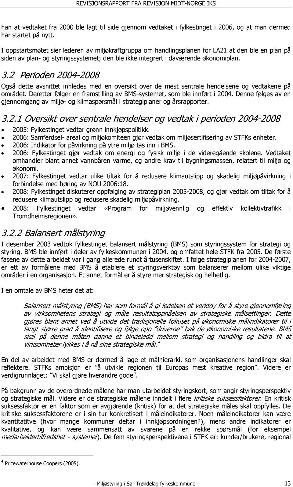 2 Perioden 2004-2008 Også dette avsnittet innledes med en oversikt over de mest sentrale hendelsene og vedtakene på området. Deretter følger en framstilling av BMS-systemet, som ble innført i 2004.