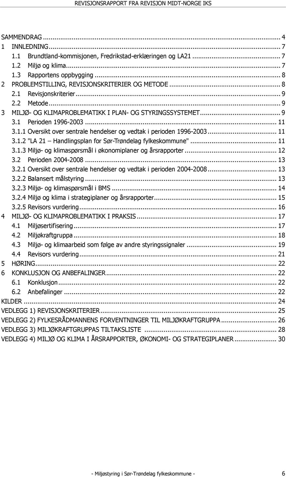 .. 11 3.1.2 "LA 21 Handlingsplan for Sør-Trøndelag fylkeskommune"... 11 3.1.3 Miljø- og klimaspørsmål i økonomiplaner og årsrapporter... 12 3.2 Perioden 2004-2008... 13 3.2.1 Oversikt over sentrale hendelser og vedtak i perioden 2004-2008.