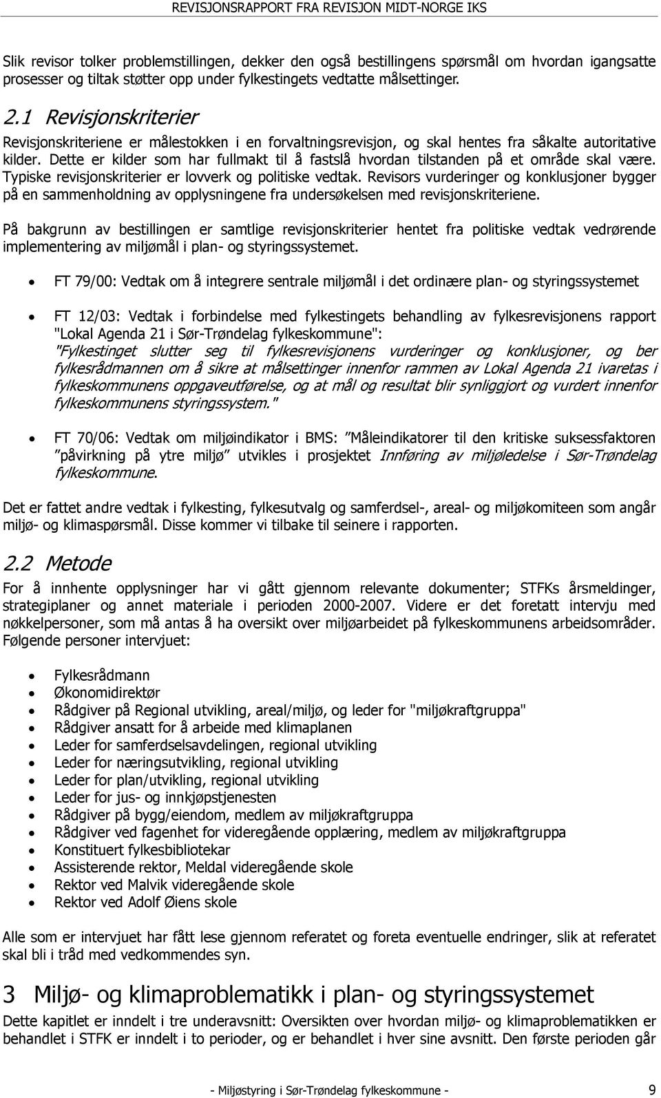 Dette er kilder som har fullmakt til å fastslå hvordan tilstanden på et område skal være. Typiske revisjonskriterier er lovverk og politiske vedtak.