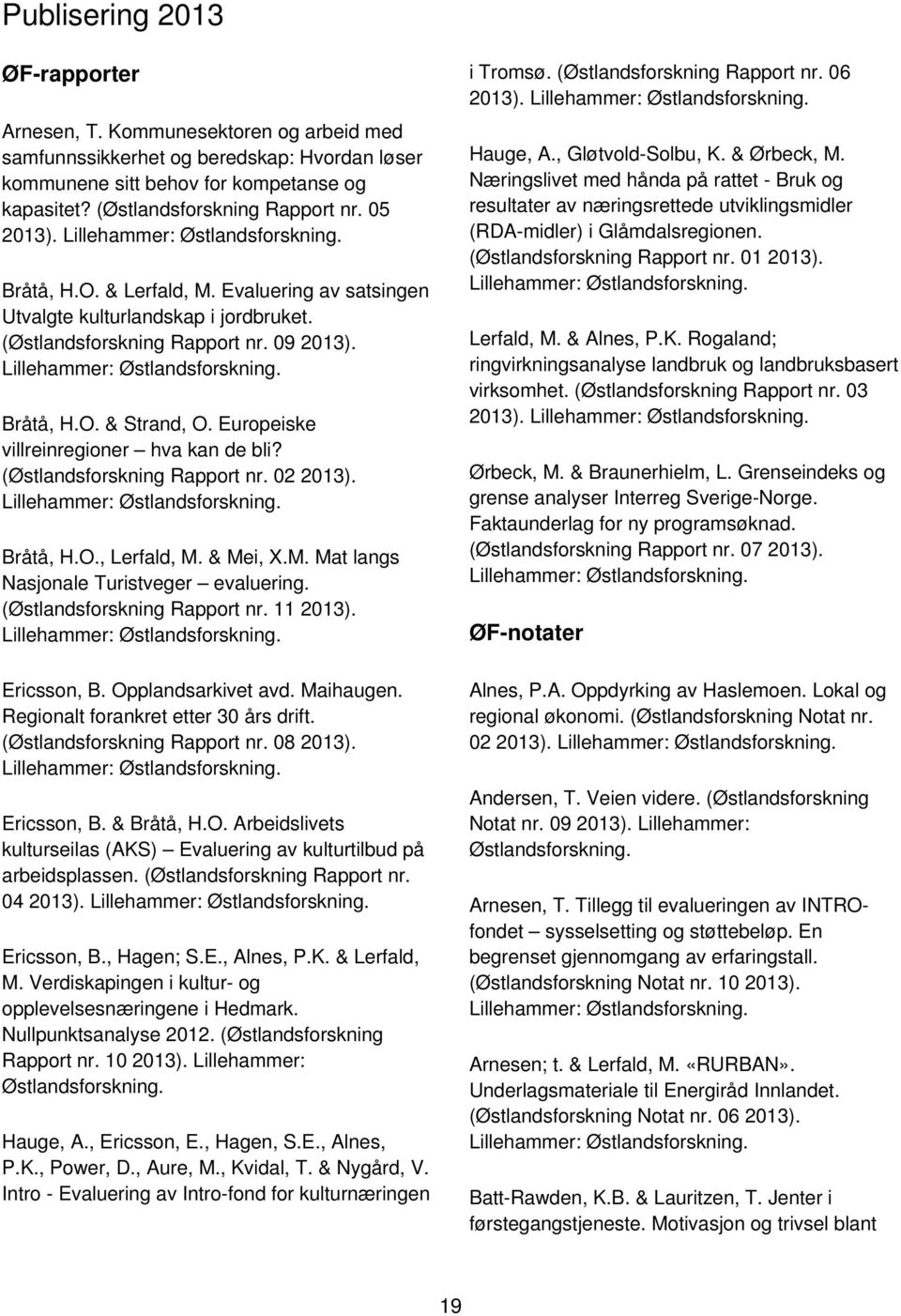 Lillehammer: Østlandsforskning. Bråtå, H.O. & Strand, O. Europeiske villreinregioner hva kan de bli? (Østlandsforskning Rapport nr. 02 2013). Lillehammer: Østlandsforskning. Bråtå, H.O., Lerfald, M.