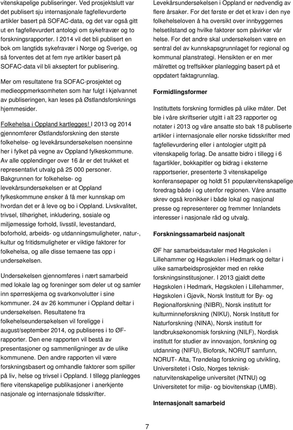 I 2014 vil det bli publisert en bok om langtids sykefravær i Norge og Sverige, og så forventes det at fem nye artikler basert på SOFAC-data vil bli akseptert for publisering.