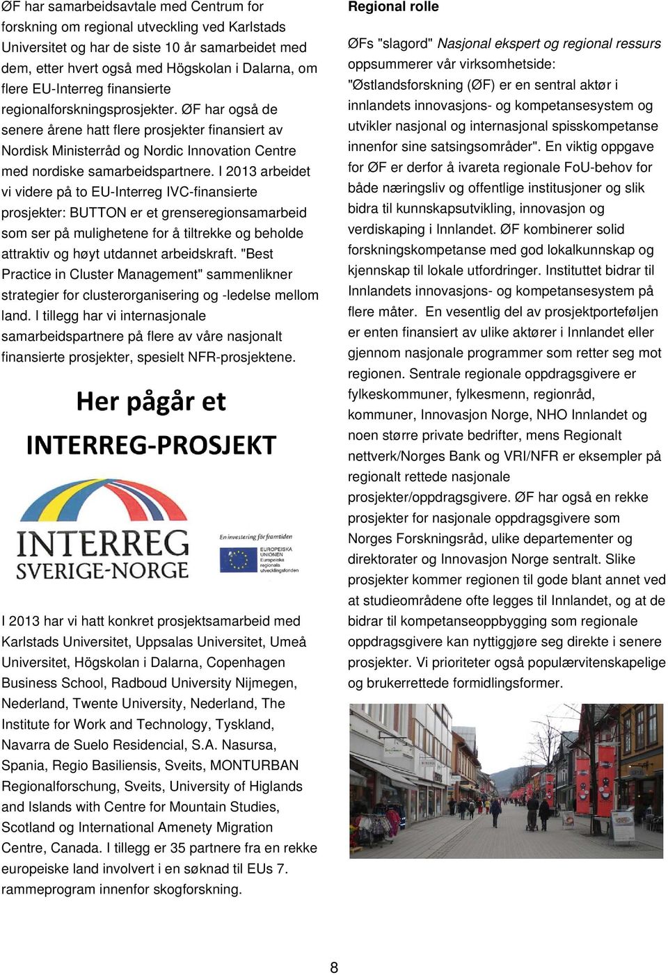 I 2013 arbeidet vi videre på to EU-Interreg IVC-finansierte prosjekter: BUTTON er et grenseregionsamarbeid som ser på mulighetene for å tiltrekke og beholde attraktiv og høyt utdannet arbeidskraft.