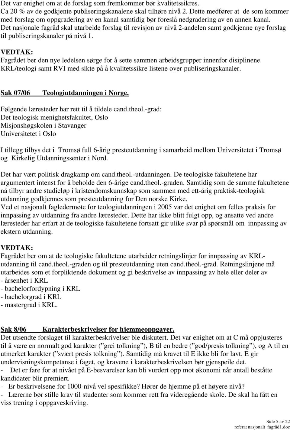 Det nasjonale fagråd skal utarbeide forslag til revisjon av nivå 2-andelen samt godkjenne nye forslag til publiseringskanaler på nivå 1.