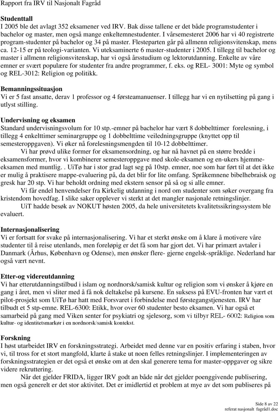 Vi uteksaminerte 6 master-studenter i 2005. I tillegg til bachelor og master i allmenn religionsvitenskap, har vi også årsstudium og lektorutdanning.