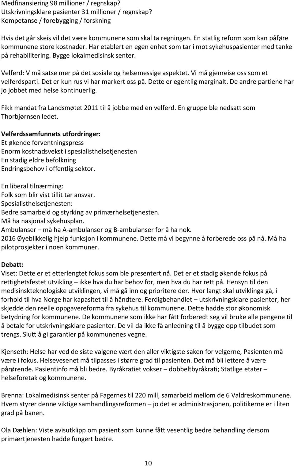 Velferd: V må satse mer på det sosiale og helsemessige aspektet. Vi må gjenreise oss som et velferdsparti. Det er kun rus vi har markert oss på. Dette er egentlig marginalt.