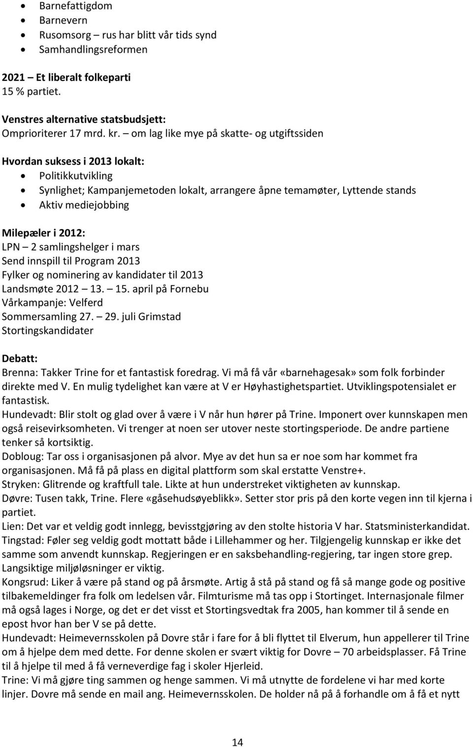 2012: LPN 2 samlingshelger i mars Send innspill til Program 2013 Fylker og nominering av kandidater til 2013 Landsmøte 2012 13. 15. april på Fornebu Vårkampanje: Velferd Sommersamling 27. 29.