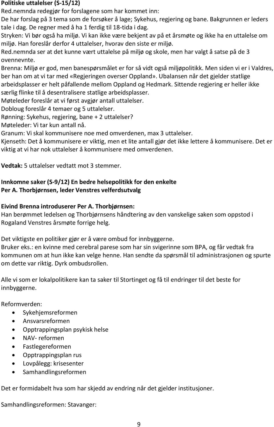 Han foreslår derfor 4 uttalelser, hvorav den siste er miljø. Red.nemnda ser at det kunne vært uttalelse på miljø og skole, men har valgt å satse på de 3 ovennevnte.