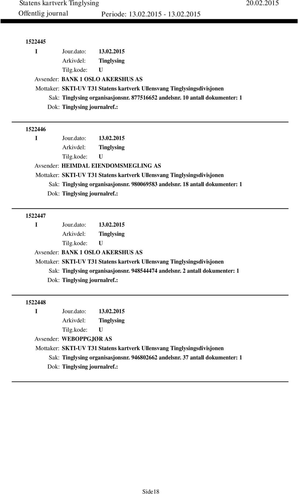 18 antall dokumenter: 1 Dok: journalref.: 1522447 Avsender: BANK 1 OSLO AKERSHS AS Mottaker: SKTI-V T31 Statens kartverk llensvang sdivisjonen Sak: organisasjonsnr. 948544474 andelsnr.