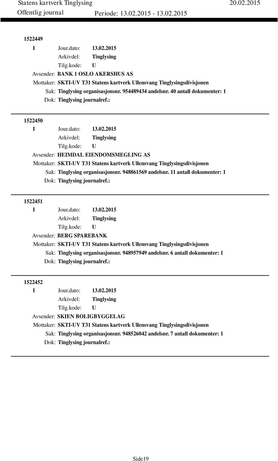 11 antall dokumenter: 1 Dok: journalref.: 1522451 Avsender: BERG SPAREBANK Mottaker: SKTI-V T31 Statens kartverk llensvang sdivisjonen Sak: organisasjonsnr. 948957949 andelsnr.