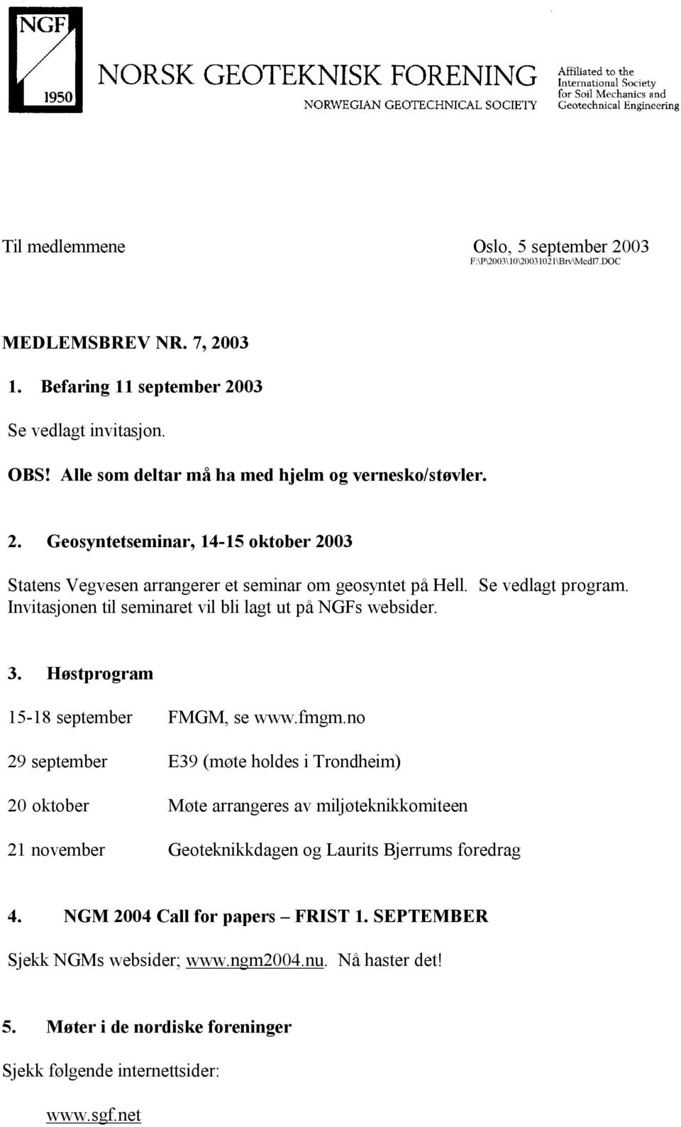 Invitasjonen til seminaret vil bli lagt ut på NGFs websider. 3. Høstprogram 15-18 september FMGM, se www.fmgm.