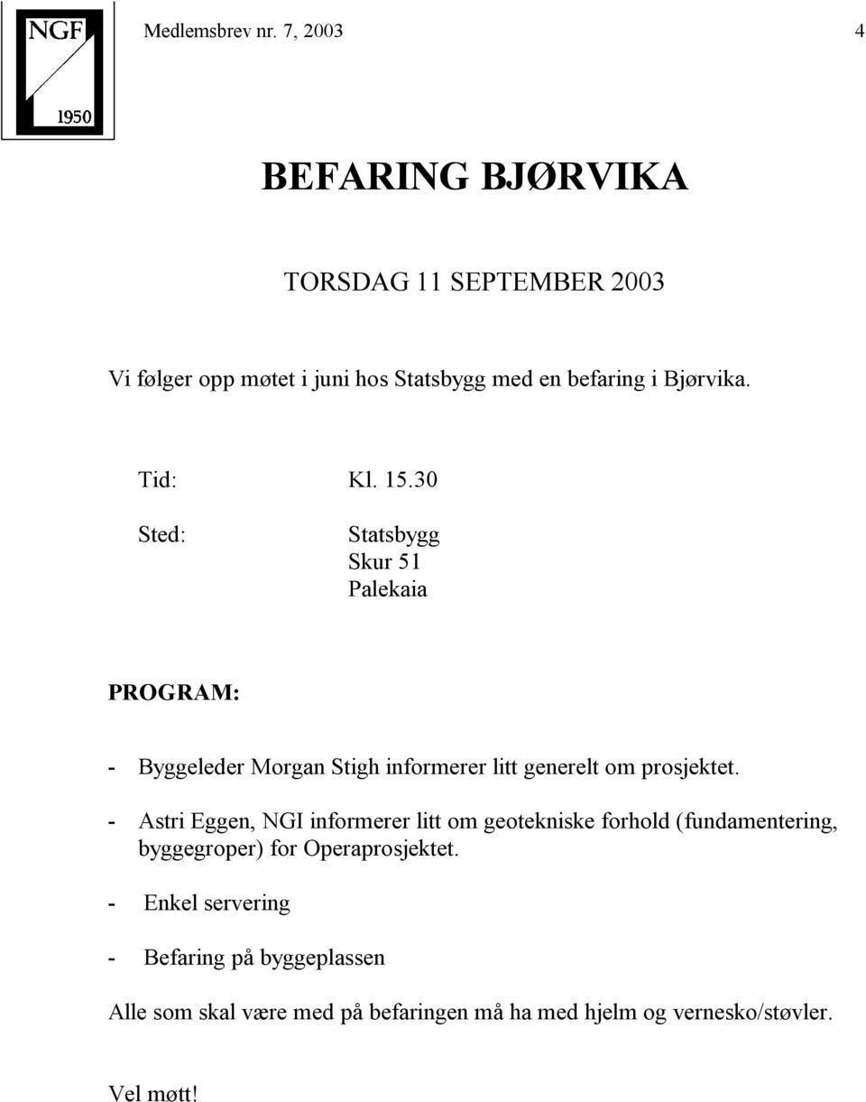 Tid: Kl. 15.30 Sted: Statsbygg Skur 51 Palekaia PROGRAM: - Byggeleder Morgan Stigh informerer litt generelt om prosjektet.