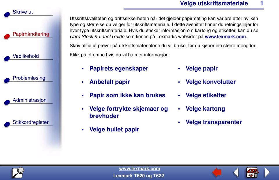 Hvis du ønsker informasjon om kartong og etiketter, kan du se Card Stock & Label Guide som finnes på Lexmarks websider på.