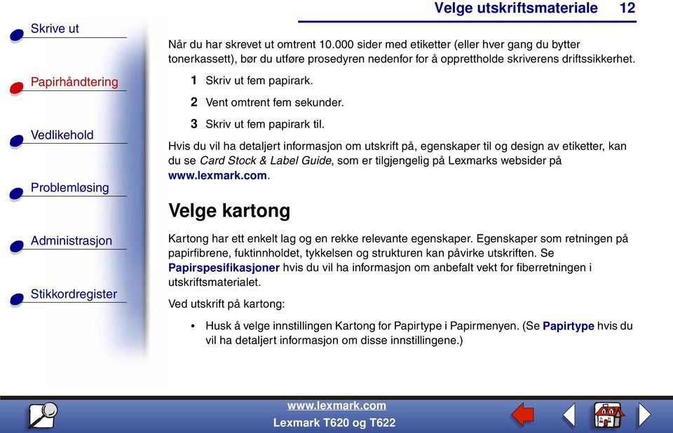 Hvis du vil ha detaljert informasjon om utskrift på, egenskaper til og design av etiketter, kan du se Card Stock & Label Guide, som er tilgjengelig på Lexmarks websider på.