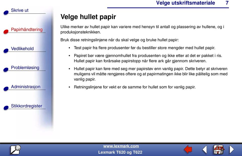 Papiret bør være gjennomhullet fra produsenten og ikke etter at det er pakket i ris. Hullet papir kan forårsake papirstopp når flere ark går gjennom skriveren.