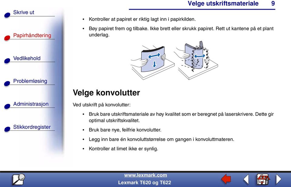 Velge konvolutter Ved utskrift på konvolutter: Bruk bare utskriftsmateriale av høy kvalitet som er beregnet på