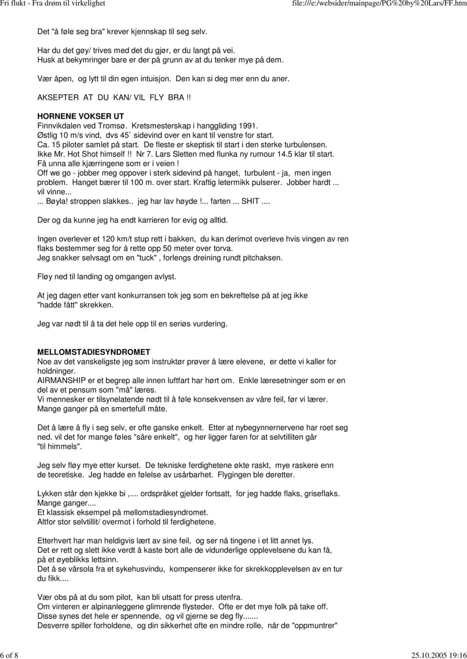 ! HORNENE VOKSER UT Finnvikdalen ved Tromsø. Kretsmesterskap i hanggliding 1991. Østlig 10 m/s vind, dvs 45` sidevind over en kant til venstre for start. Ca. 15 piloter samlet på start.