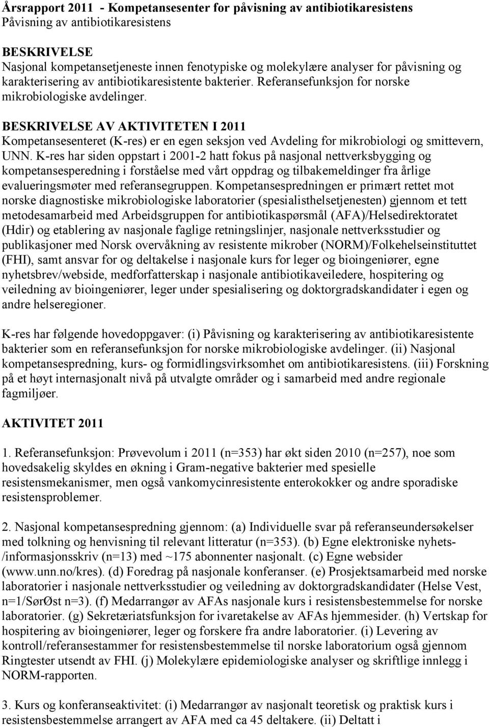 BESKRIVELSE AV AKTIVITETEN I 2011 Kompetansesenteret (K-res) er en egen seksjon ved Avdeling for mikrobiologi og smittevern, UNN.